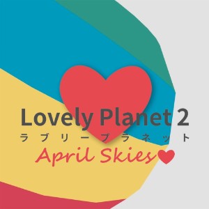 Lovely Planet 2- April Skies