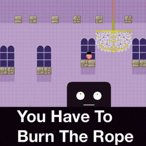 You Have to Burn the Rope