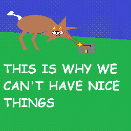 THISISWHYWECANTHAVENICETHINGS