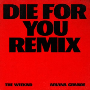 Die For You (Remix) {The Weeknd, Ariana Grande}