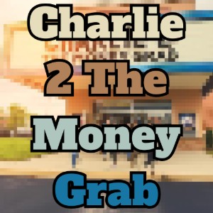 Charlie 2 The Money Grab