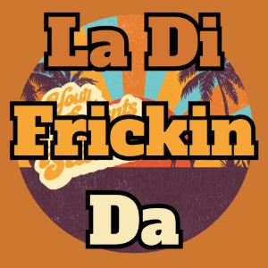 La di fricken da