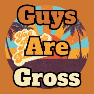 Guys Are Gross