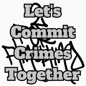 Let's Commit Crimes Together