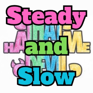 Steady and Slow