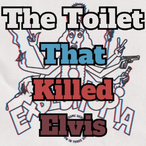The Toilet That Killed Elvis
