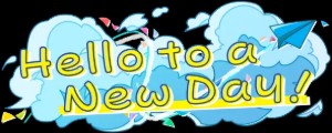 Hello to a New Day!