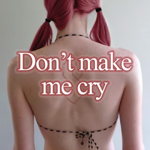 Don't make me cry