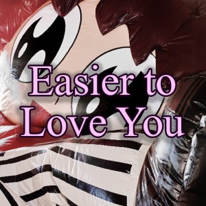 Easier to Love You