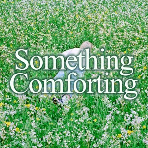 Something Comforting