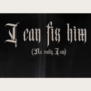 I Can Fix Him (No Really I Can)