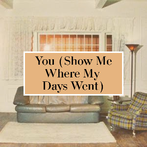 You (Show Me Where My Days Went)