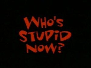 Who's Stupid Now
