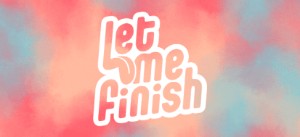 Let Me Finish