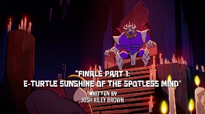 Finale Part 1: E-Turtle Sunshine of the Spotless Mind