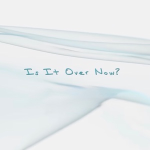 Is It Over Now?