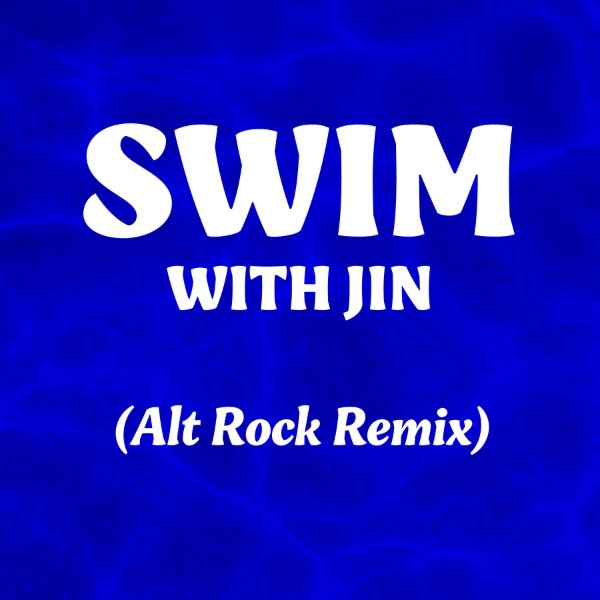 SWIM with Jin (Alternative Rock Remix)