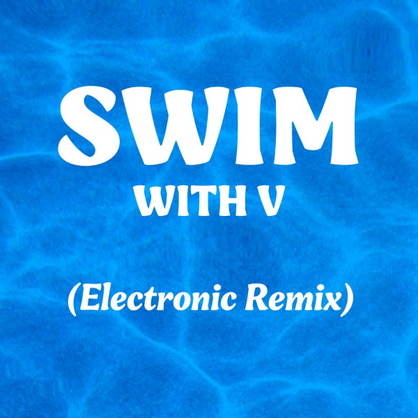 SWIM with V (Electronic Remix)