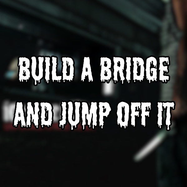 Build a Bridge and Jump Off It