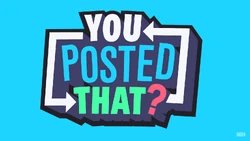 You Posted That?