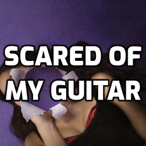 Scared of my guitar
