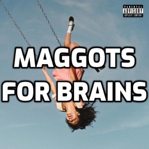 Maggots for brains
