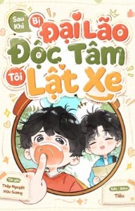 Sau Khi Bị Đại Lão Độc Tâm, Tôi Lật Xe