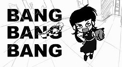 BANG BANG BANG!