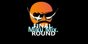 FINAL ROUND (Miku Mix.)