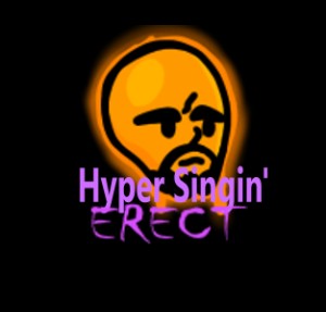 Hyper Singin' ERECT