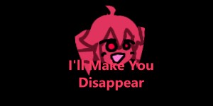 I'll Make You Disappear