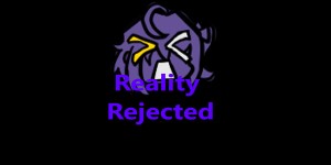 Reality Rejected