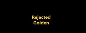 Rejected Golden