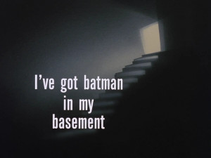 I've Got Batman in My Basement