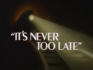 It's Never Too Late