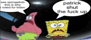 "PATRICK SHUT THE FUCK UP"