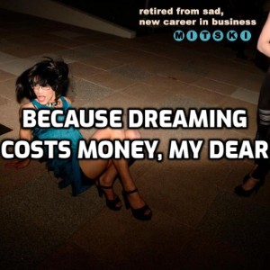 Because Dreaming Costs Money, My Dear
