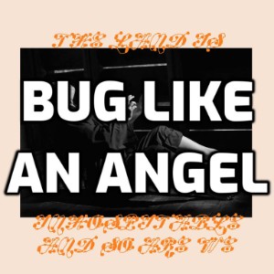 Bug Like an Angel
