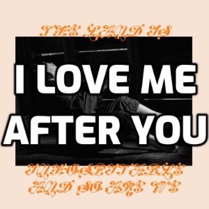 I Love Me After You