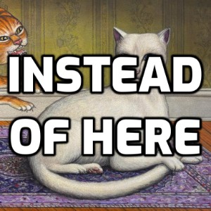 Instead of Here