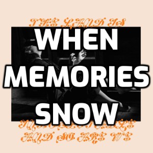 When Memories Snow