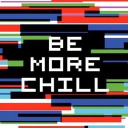 BE MORE CHILL