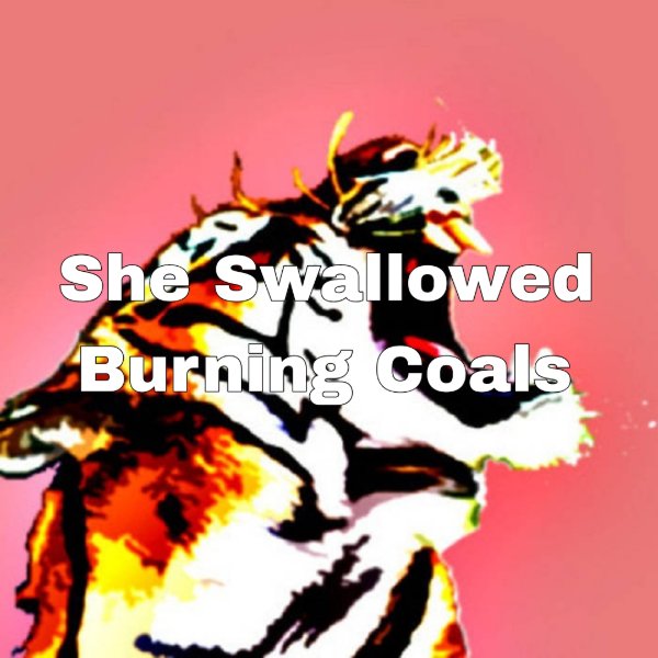 She Swallowed Burning Coals