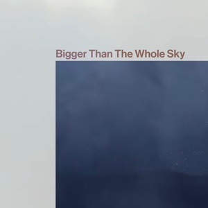 Bigger Than The Whole Sky