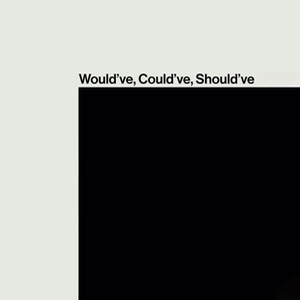 Would've, Could've, Should've