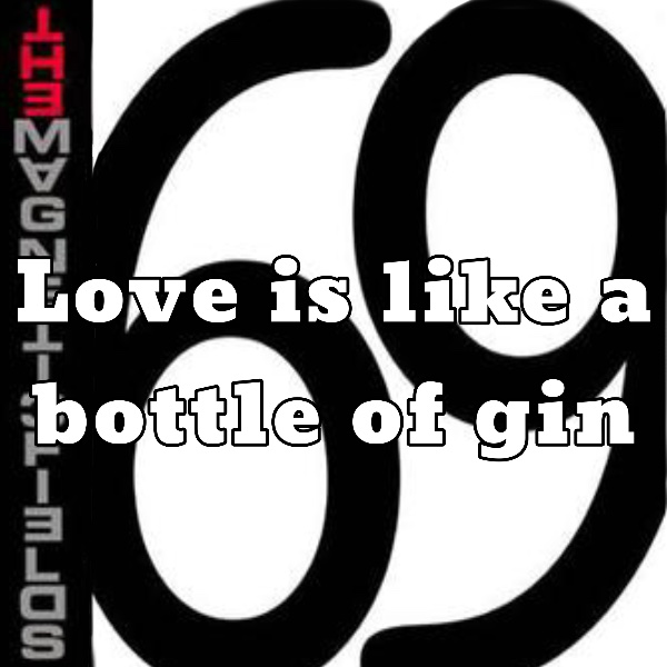 Love is like a bottle of gin