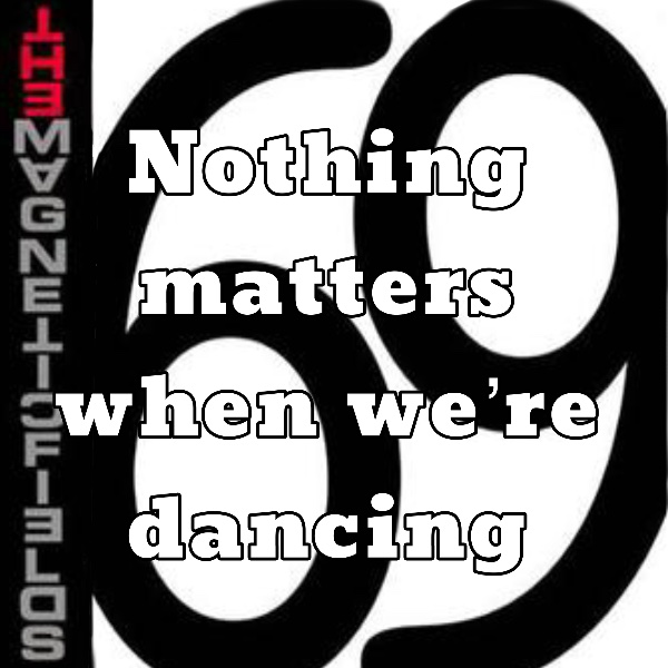 Nothing matters when we’re dancing