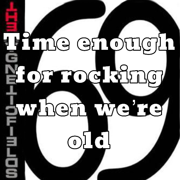 Time enough for rocking when we’re old