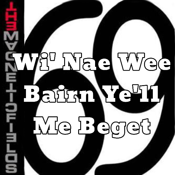 We’ nae wee bairn ye’ll me beget
