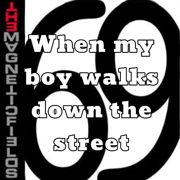 When my boy walks down the street